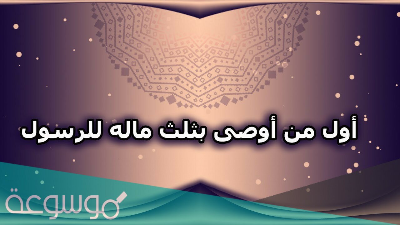 من هو أول من أوصى بثلث ماله للرسول